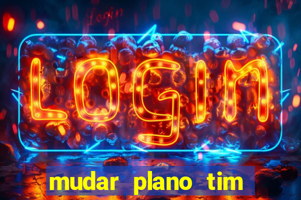 mudar plano tim beta mensal para semanal